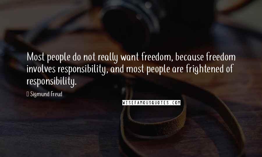 Sigmund Freud Quotes: Most people do not really want freedom, because freedom involves responsibility, and most people are frightened of responsibility.