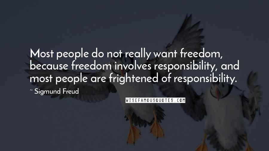 Sigmund Freud Quotes: Most people do not really want freedom, because freedom involves responsibility, and most people are frightened of responsibility.