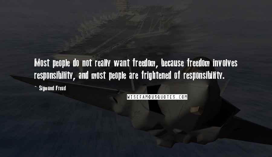 Sigmund Freud Quotes: Most people do not really want freedom, because freedom involves responsibility, and most people are frightened of responsibility.