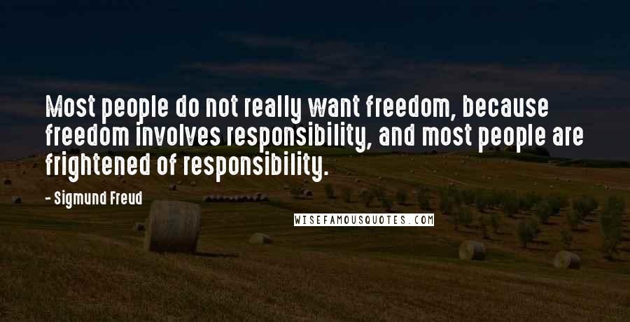 Sigmund Freud Quotes: Most people do not really want freedom, because freedom involves responsibility, and most people are frightened of responsibility.