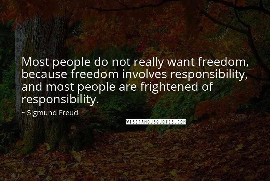 Sigmund Freud Quotes: Most people do not really want freedom, because freedom involves responsibility, and most people are frightened of responsibility.
