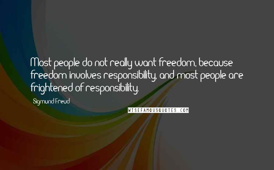 Sigmund Freud Quotes: Most people do not really want freedom, because freedom involves responsibility, and most people are frightened of responsibility.