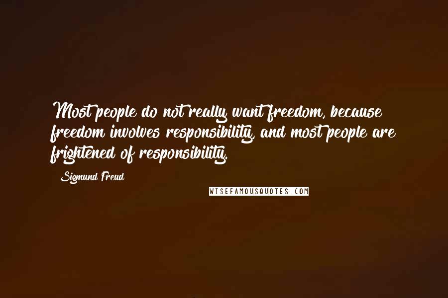 Sigmund Freud Quotes: Most people do not really want freedom, because freedom involves responsibility, and most people are frightened of responsibility.