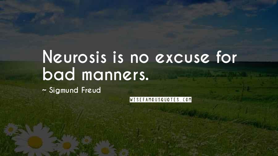 Sigmund Freud Quotes: Neurosis is no excuse for bad manners.