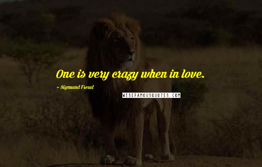 Sigmund Freud Quotes: One is very crazy when in love.