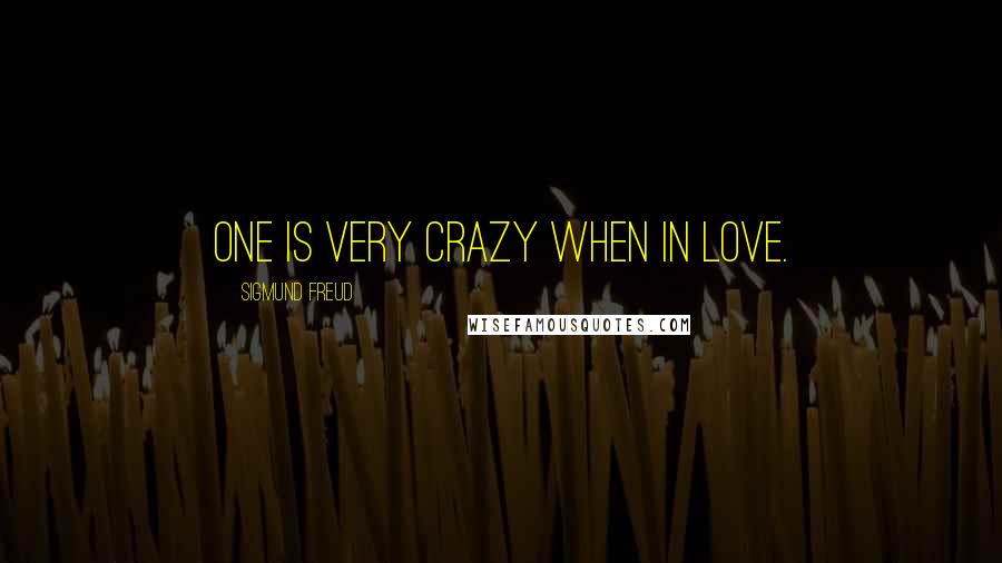 Sigmund Freud Quotes: One is very crazy when in love.