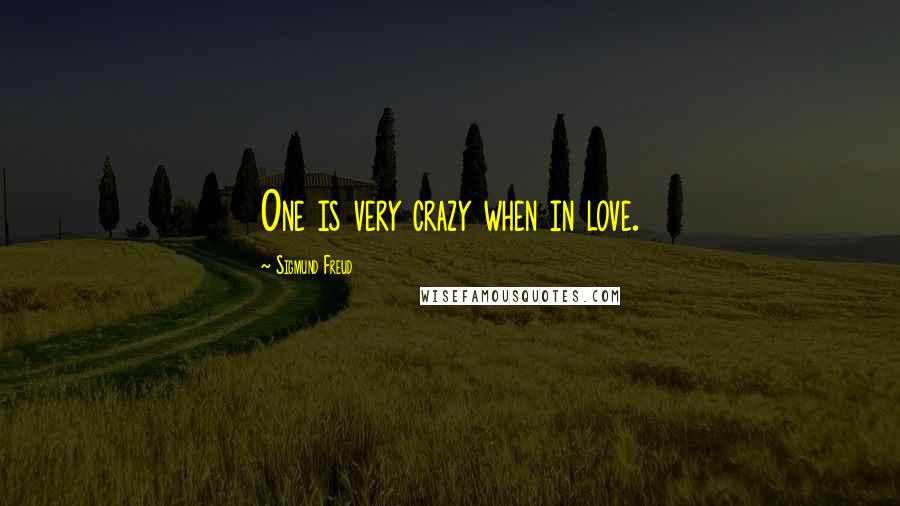 Sigmund Freud Quotes: One is very crazy when in love.