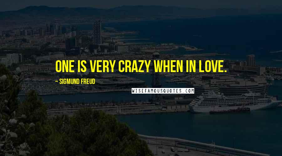 Sigmund Freud Quotes: One is very crazy when in love.