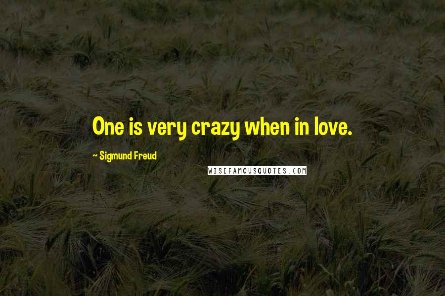 Sigmund Freud Quotes: One is very crazy when in love.
