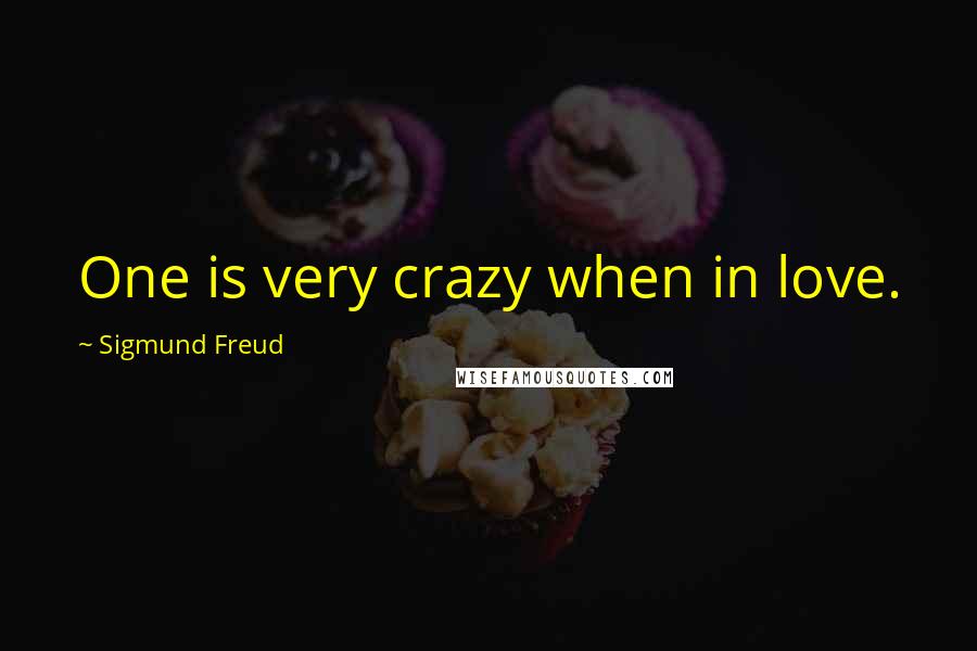 Sigmund Freud Quotes: One is very crazy when in love.