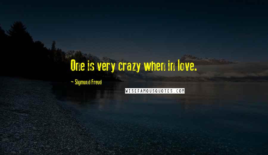 Sigmund Freud Quotes: One is very crazy when in love.