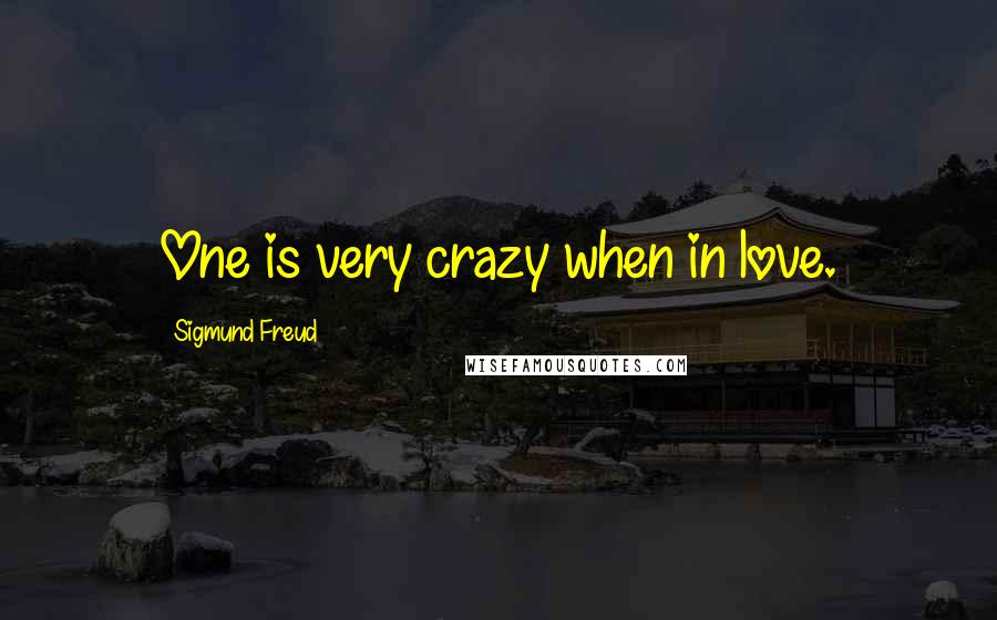 Sigmund Freud Quotes: One is very crazy when in love.