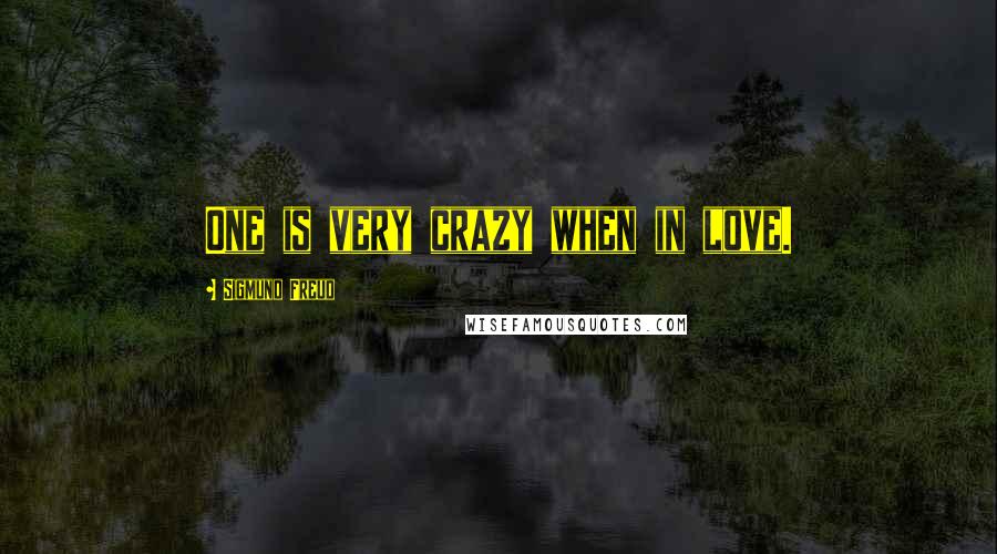 Sigmund Freud Quotes: One is very crazy when in love.
