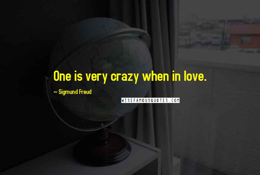 Sigmund Freud Quotes: One is very crazy when in love.
