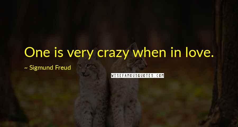 Sigmund Freud Quotes: One is very crazy when in love.