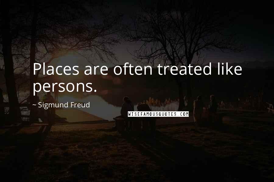 Sigmund Freud Quotes: Places are often treated like persons.