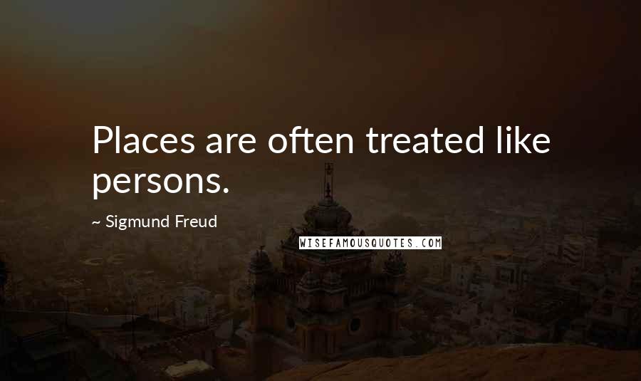 Sigmund Freud Quotes: Places are often treated like persons.