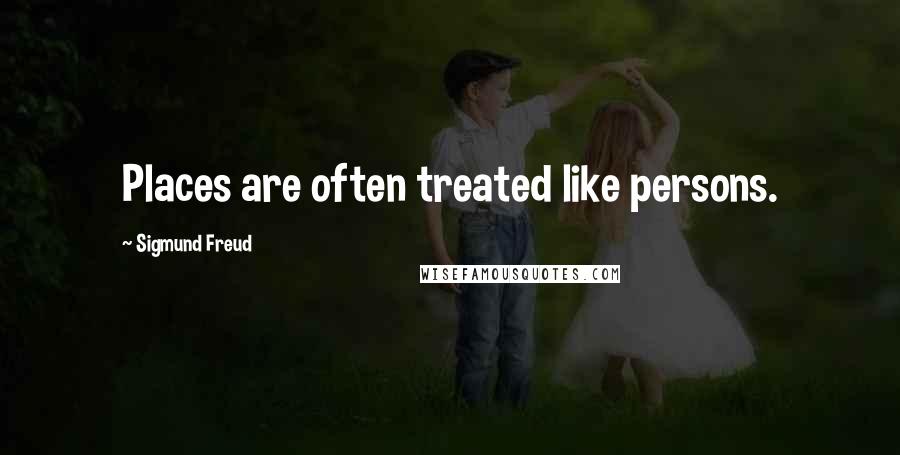 Sigmund Freud Quotes: Places are often treated like persons.