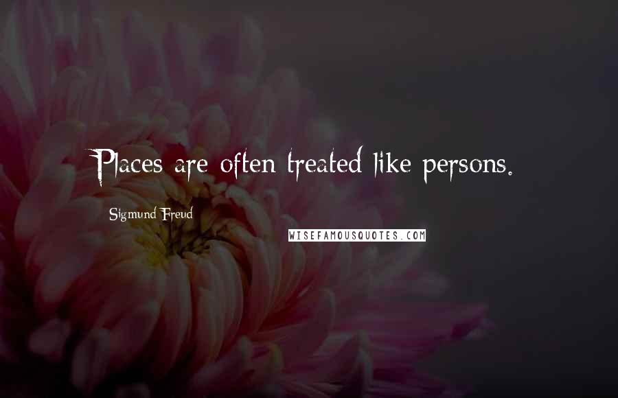 Sigmund Freud Quotes: Places are often treated like persons.