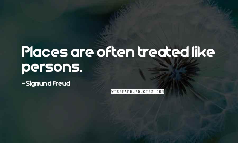 Sigmund Freud Quotes: Places are often treated like persons.