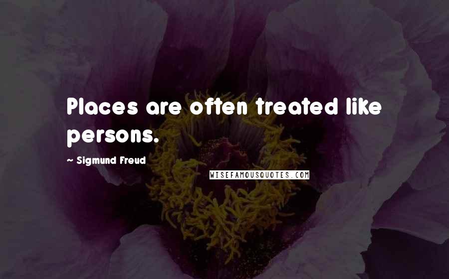 Sigmund Freud Quotes: Places are often treated like persons.
