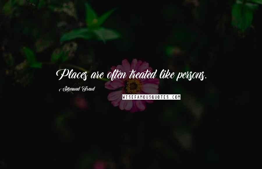 Sigmund Freud Quotes: Places are often treated like persons.