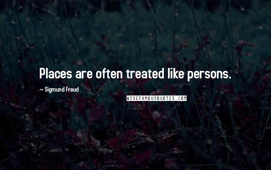 Sigmund Freud Quotes: Places are often treated like persons.