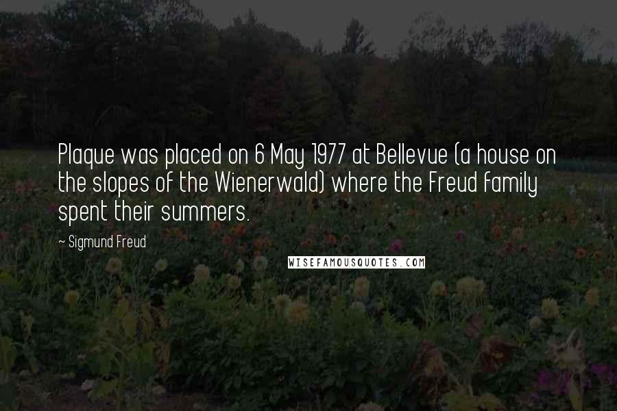 Sigmund Freud Quotes: Plaque was placed on 6 May 1977 at Bellevue (a house on the slopes of the Wienerwald) where the Freud family spent their summers.