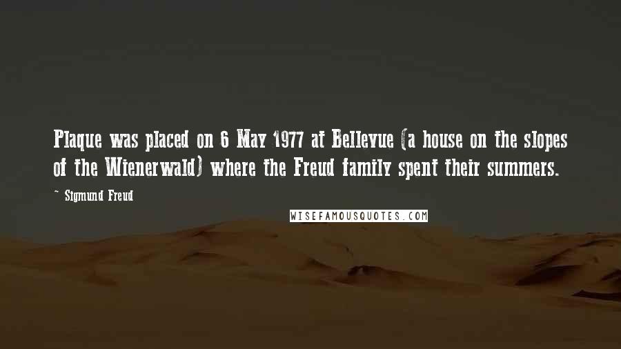 Sigmund Freud Quotes: Plaque was placed on 6 May 1977 at Bellevue (a house on the slopes of the Wienerwald) where the Freud family spent their summers.