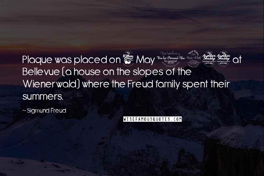 Sigmund Freud Quotes: Plaque was placed on 6 May 1977 at Bellevue (a house on the slopes of the Wienerwald) where the Freud family spent their summers.
