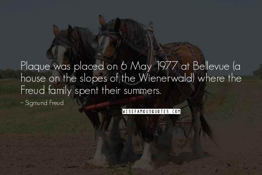 Sigmund Freud Quotes: Plaque was placed on 6 May 1977 at Bellevue (a house on the slopes of the Wienerwald) where the Freud family spent their summers.