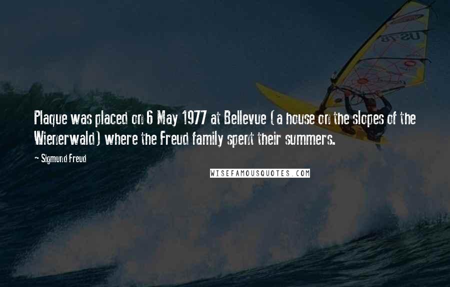 Sigmund Freud Quotes: Plaque was placed on 6 May 1977 at Bellevue (a house on the slopes of the Wienerwald) where the Freud family spent their summers.