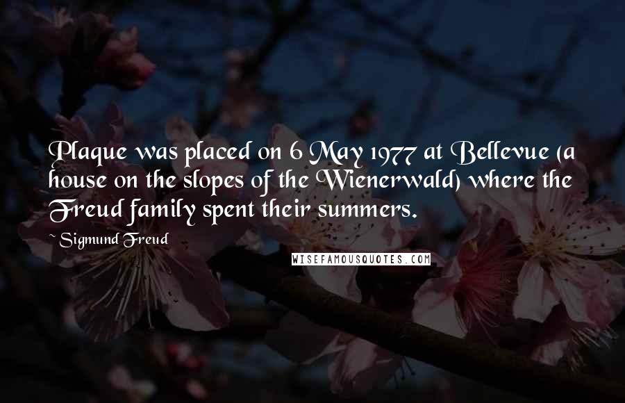 Sigmund Freud Quotes: Plaque was placed on 6 May 1977 at Bellevue (a house on the slopes of the Wienerwald) where the Freud family spent their summers.