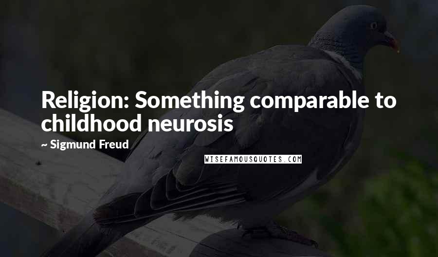 Sigmund Freud Quotes: Religion: Something comparable to childhood neurosis