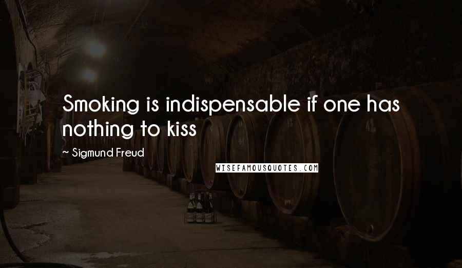 Sigmund Freud Quotes: Smoking is indispensable if one has nothing to kiss