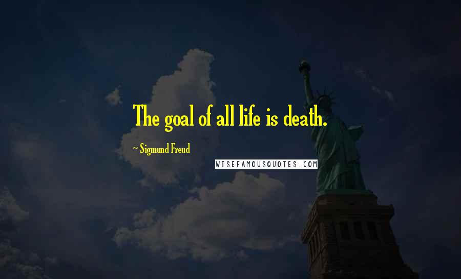 Sigmund Freud Quotes: The goal of all life is death.