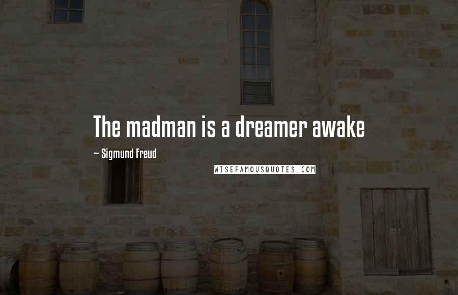 Sigmund Freud Quotes: The madman is a dreamer awake