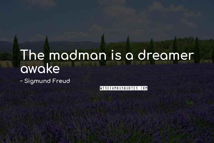 Sigmund Freud Quotes: The madman is a dreamer awake