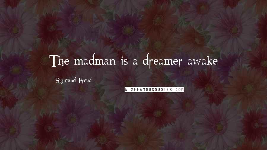 Sigmund Freud Quotes: The madman is a dreamer awake