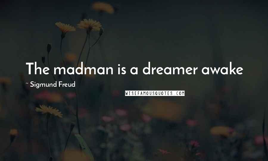 Sigmund Freud Quotes: The madman is a dreamer awake