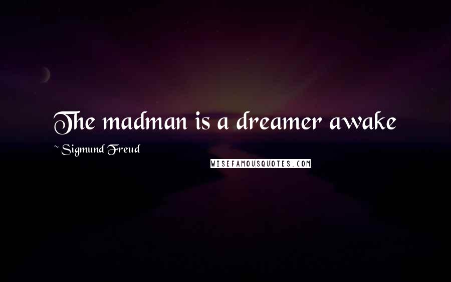 Sigmund Freud Quotes: The madman is a dreamer awake