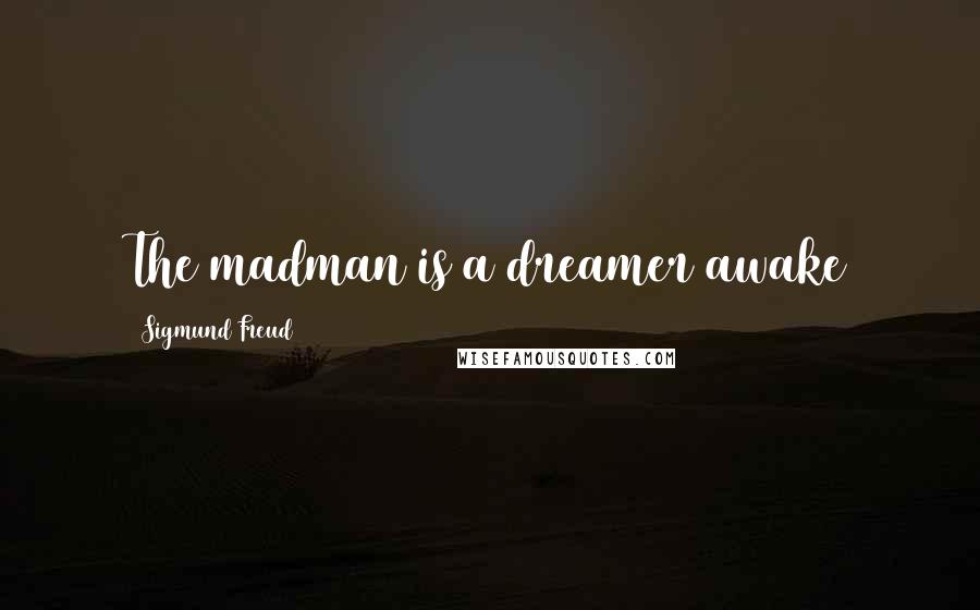 Sigmund Freud Quotes: The madman is a dreamer awake