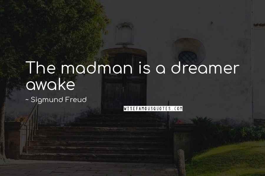 Sigmund Freud Quotes: The madman is a dreamer awake