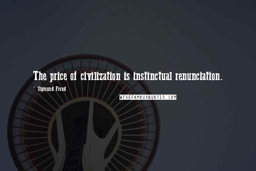 Sigmund Freud Quotes: The price of civilization is instinctual renunciation.