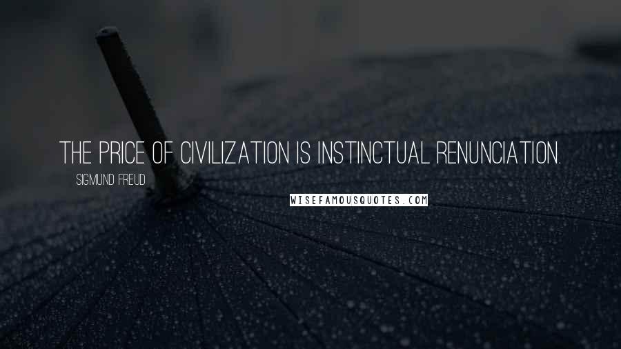 Sigmund Freud Quotes: The price of civilization is instinctual renunciation.