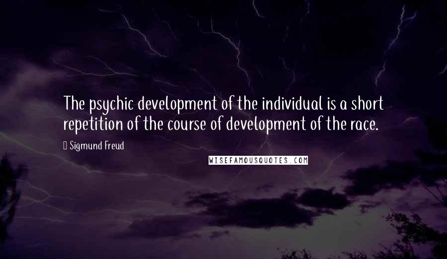 Sigmund Freud Quotes: The psychic development of the individual is a short repetition of the course of development of the race.