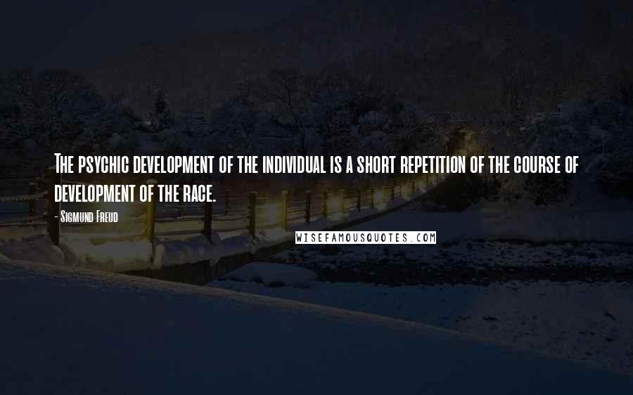 Sigmund Freud Quotes: The psychic development of the individual is a short repetition of the course of development of the race.