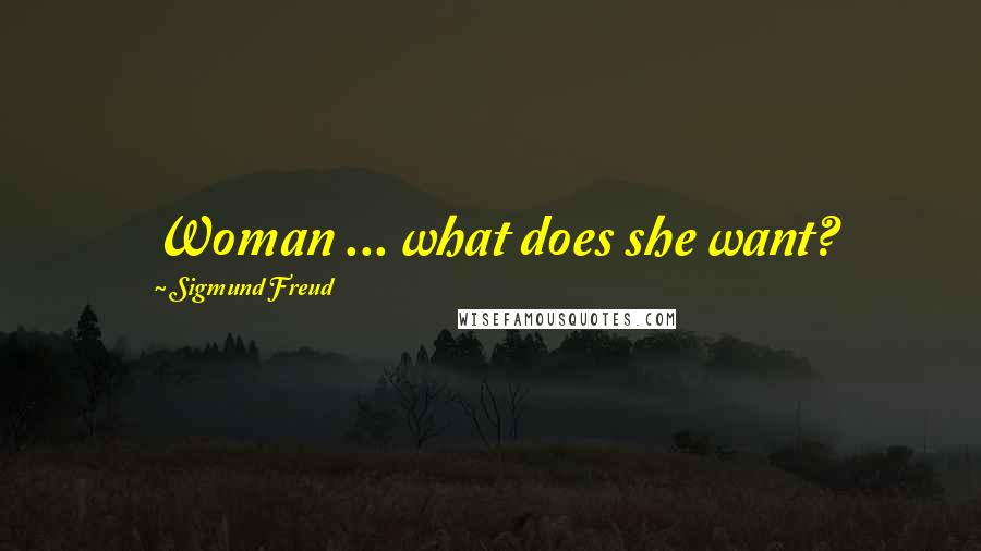 Sigmund Freud Quotes: Woman ... what does she want?