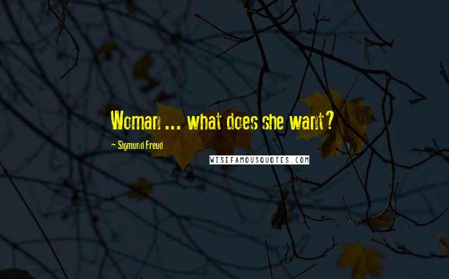 Sigmund Freud Quotes: Woman ... what does she want?