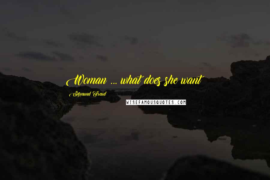 Sigmund Freud Quotes: Woman ... what does she want?